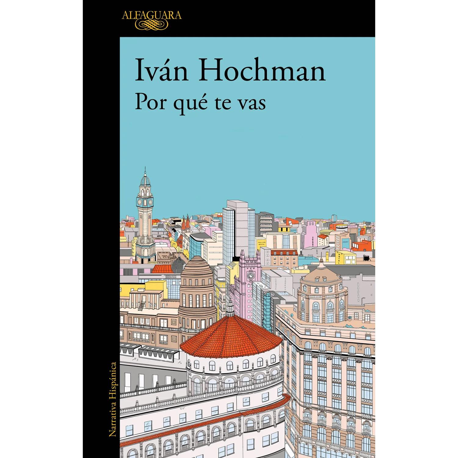 Por Qué Te Vas. Iván Hochman Alfaguara Libro x 1 POR QUE TE VASMilo vive con sus padres y su hermana, pero se quiere independizar. Mientras recorre la ciudad en bicicleta, visita departamentos en alquiler y se cruza con personajes desopilantes, algu